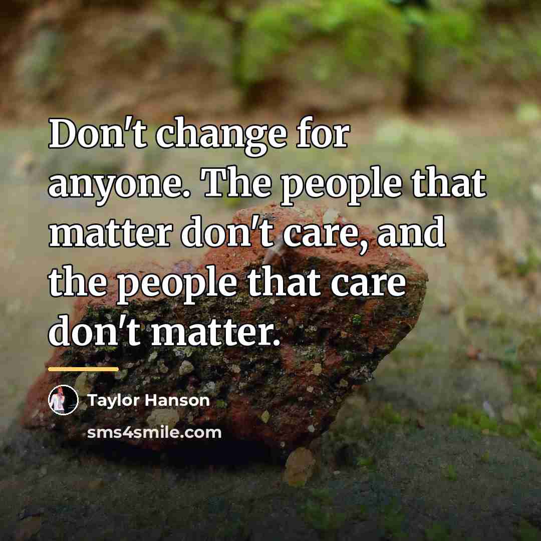“Don't change for anyone. The people that matter don't care,…” quote by Taylor Hanson