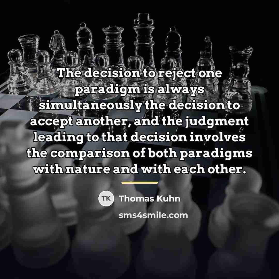 “The decision to reject one paradigm is always simultaneously the…” quote by Thomas Kuhn