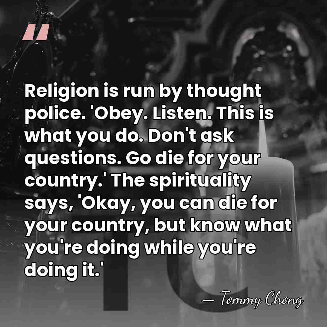 Religion is run by thought police. 'Obey. Listen. This is what you&hellip; - Tommy Chong