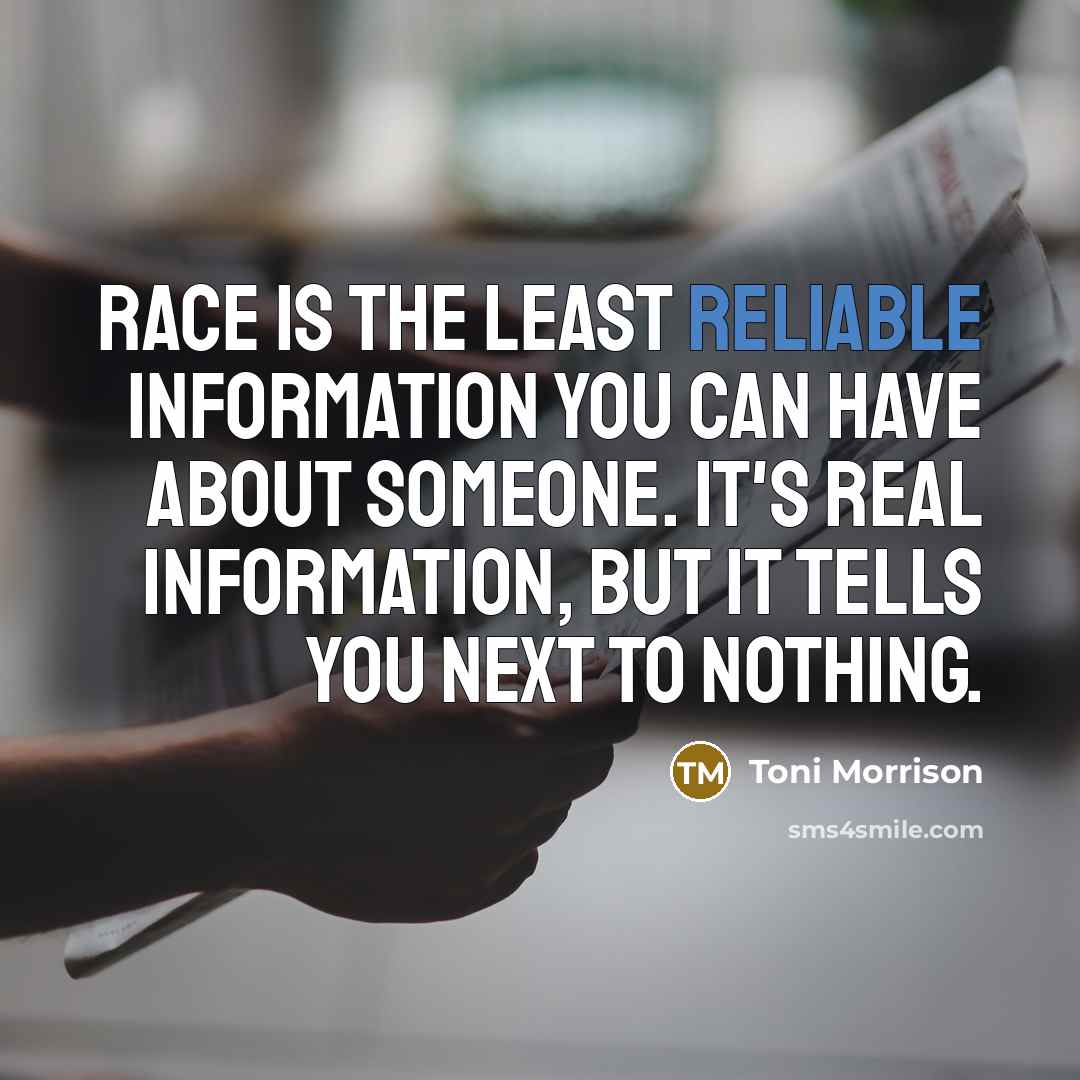 “Race is the least reliable information you can have about…” quote by Toni Morrison