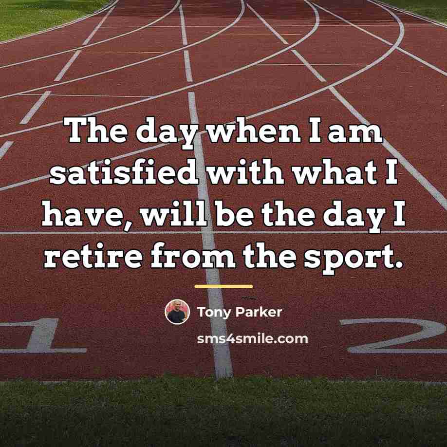 “The day when I am satisfied with what I have,…” quote by Tony Parker