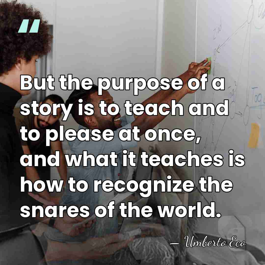 But the purpose of a story is to teach and to please&hellip; - Umberto Eco