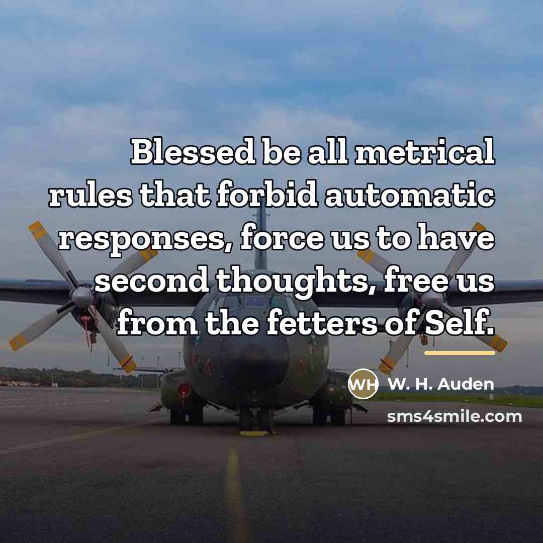 “Blessed be all metrical rules that forbid automatic responses, force…” quote by W. H. Auden