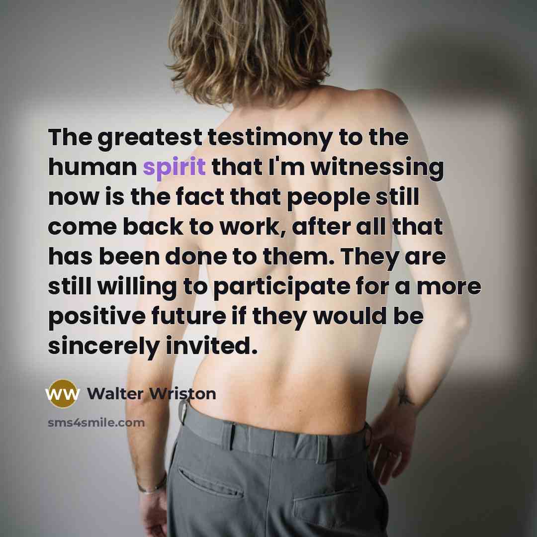 “The greatest testimony to the human spirit that I'm witnessing…” quote by Walter Wriston