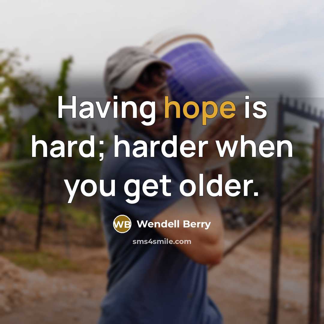 “Having hope is hard; harder when you get older.…” quote by Wendell Berry
