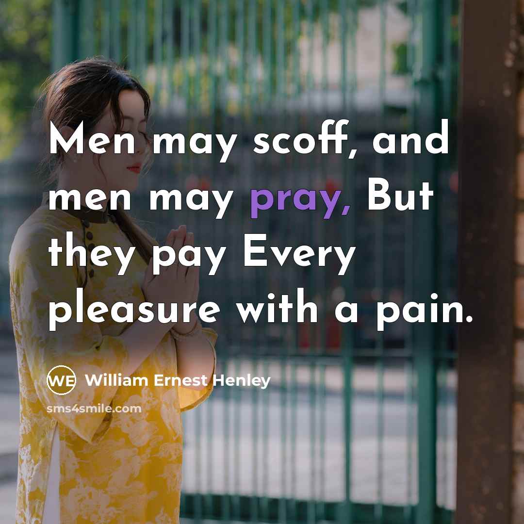 “Men may scoff, and men may pray, But they pay…” quote by William Ernest Henley