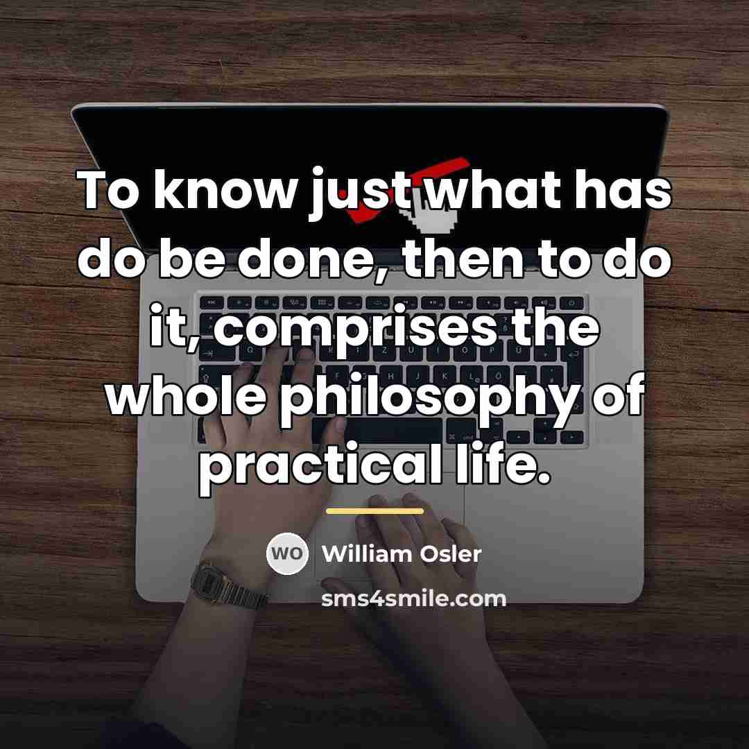 “To know just what has do be done, then to…” quote by William Osler