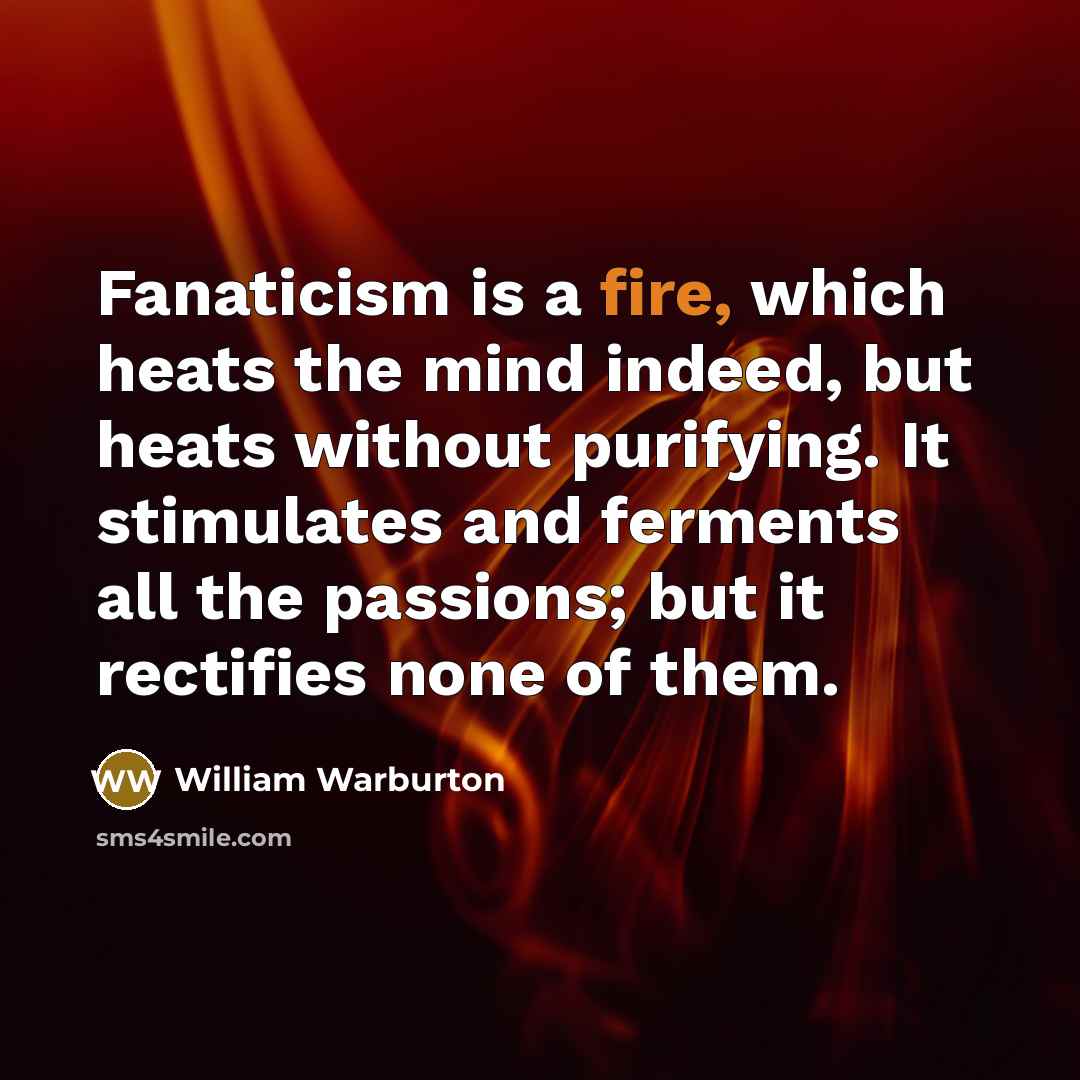 “Fanaticism is a fire, which heats the mind indeed, but…” quote by William Warburton