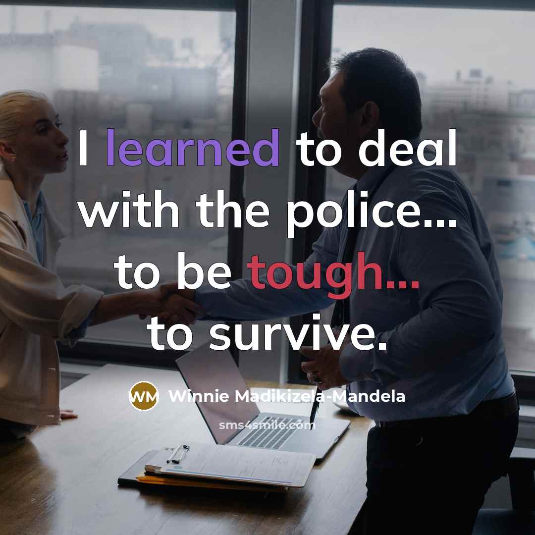 “I learned to deal with the police... to be tough...…” quote by Winnie Madikizela-Mandela