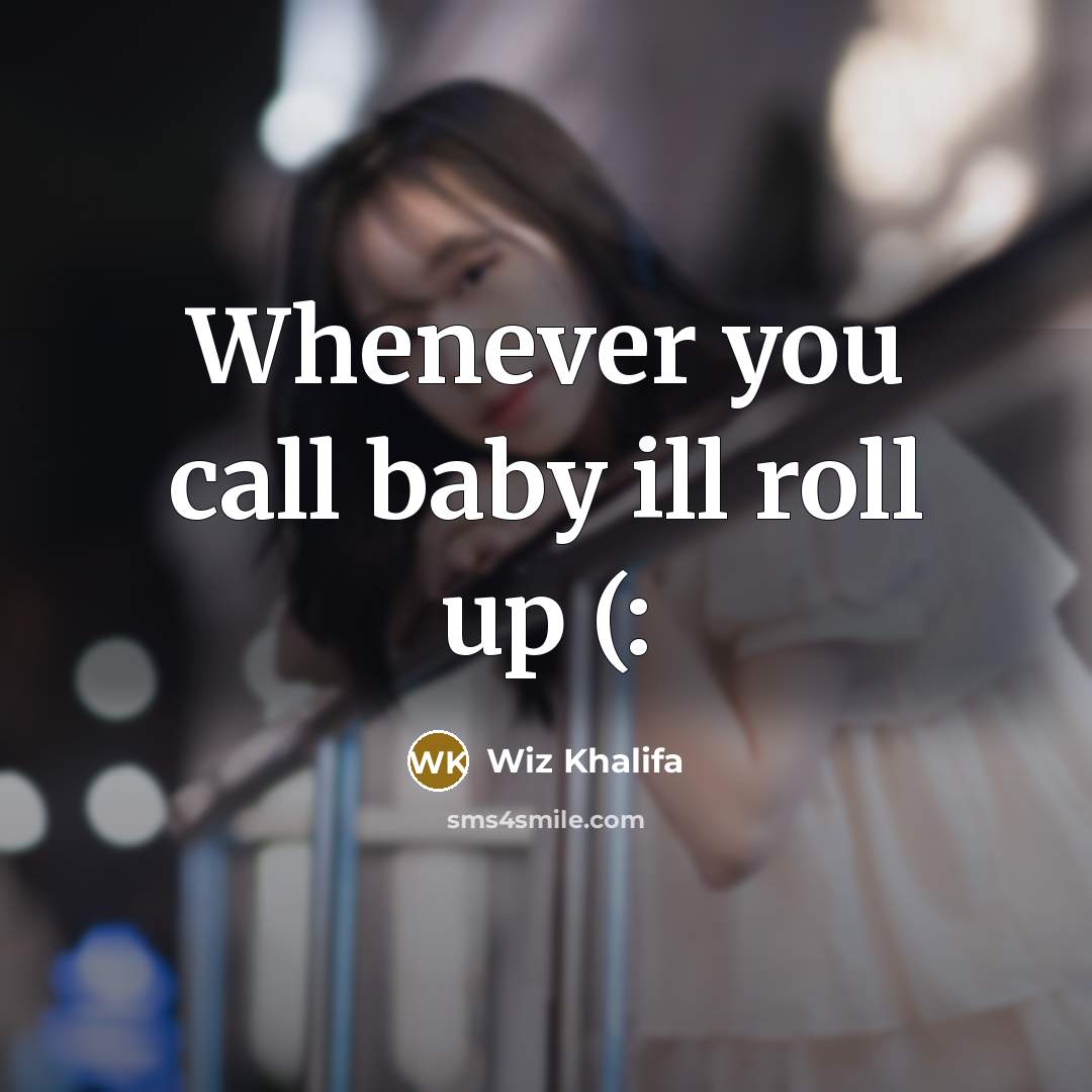 “Whenever you call baby ill roll up (:…” quote by Wiz Khalifa