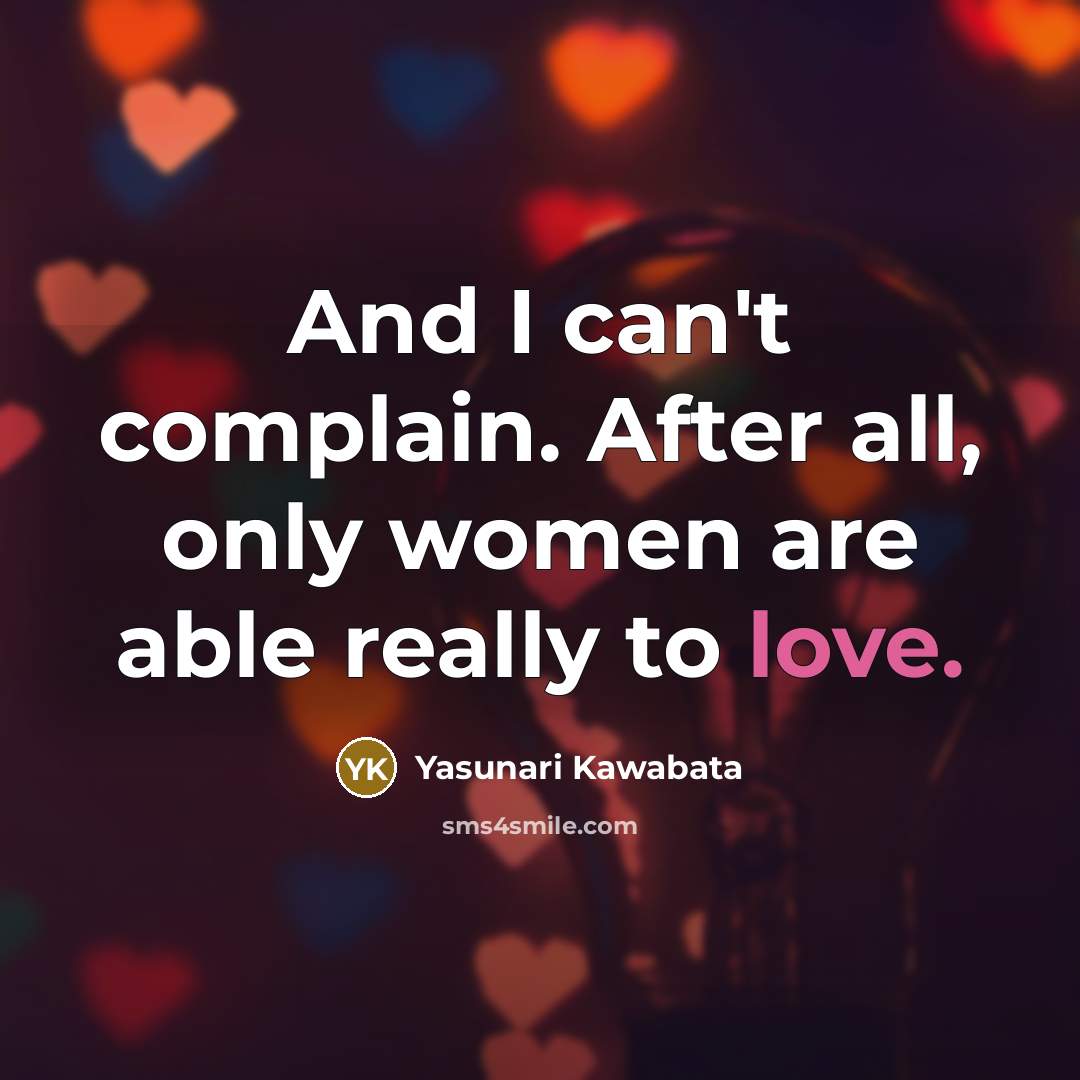 “And I can't complain. After all, only women are able…” quote by Yasunari Kawabata