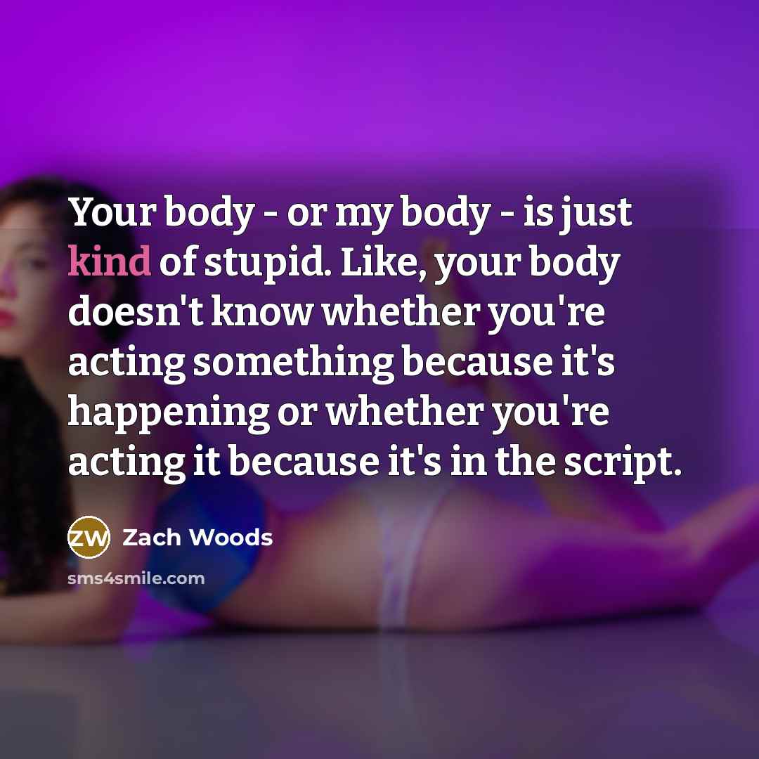 “Your body - or my body - is just kind…” quote by Zach Woods