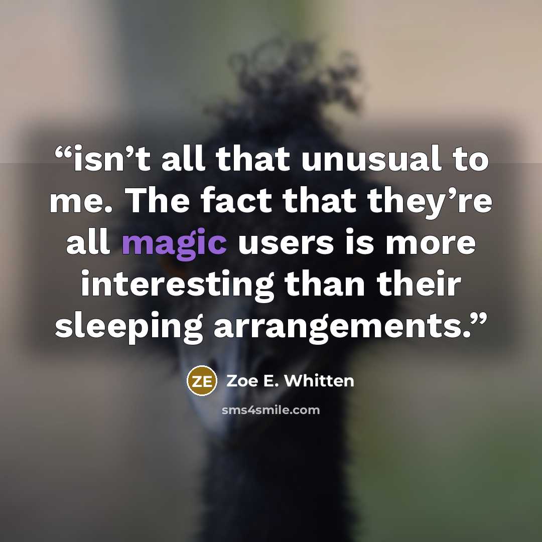 “isn’t all that unusual to me. The fact that they’re all magic users is more interesting than their sleeping arrangements.” quote by Zoe E. Whitten