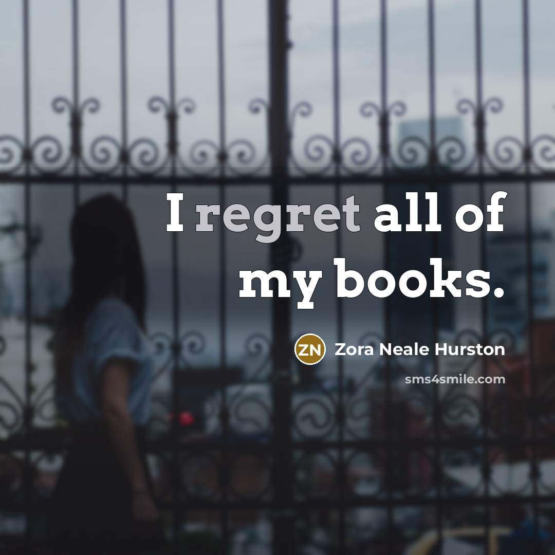 “I regret all of my books.…” quote by Zora Neale Hurston