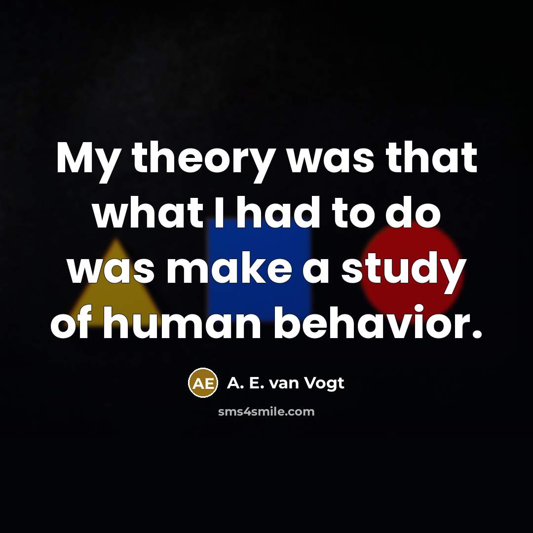 “My theory was that what I had to do was…” quote by A. E. van Vogt