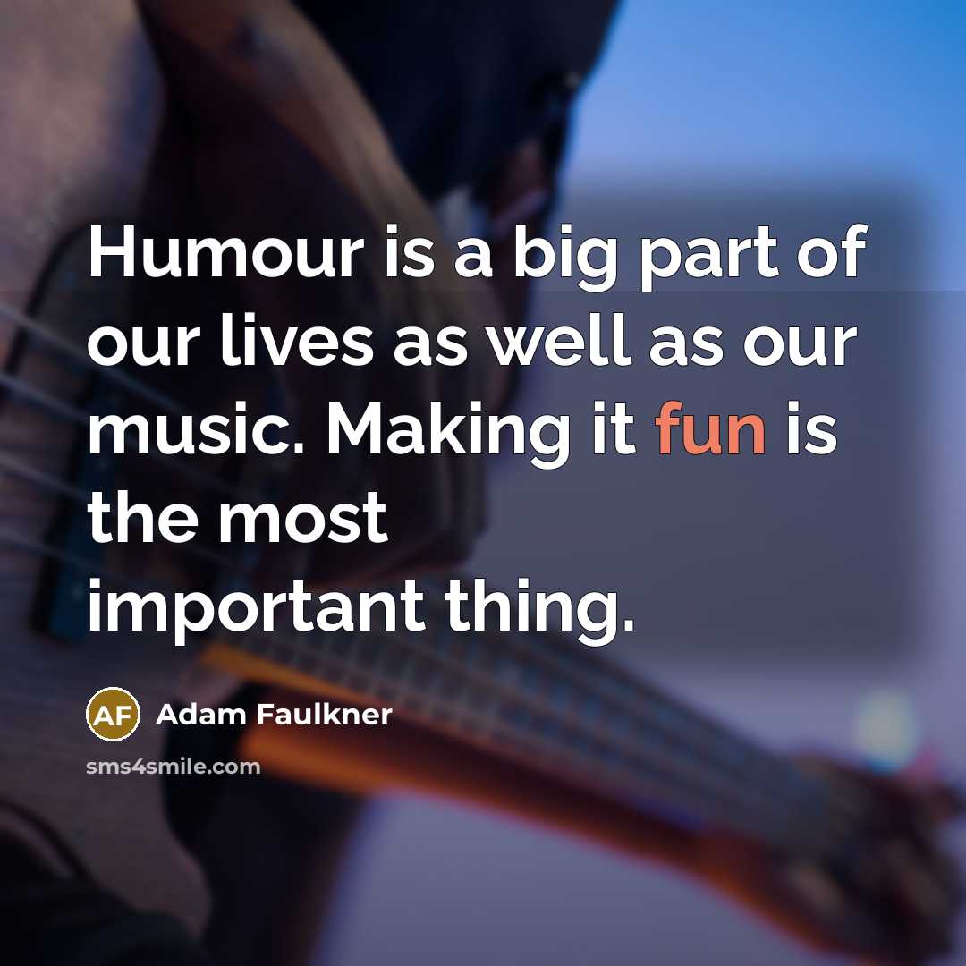 “Humour is a big part of our lives as well…” quote by Adam Faulkner