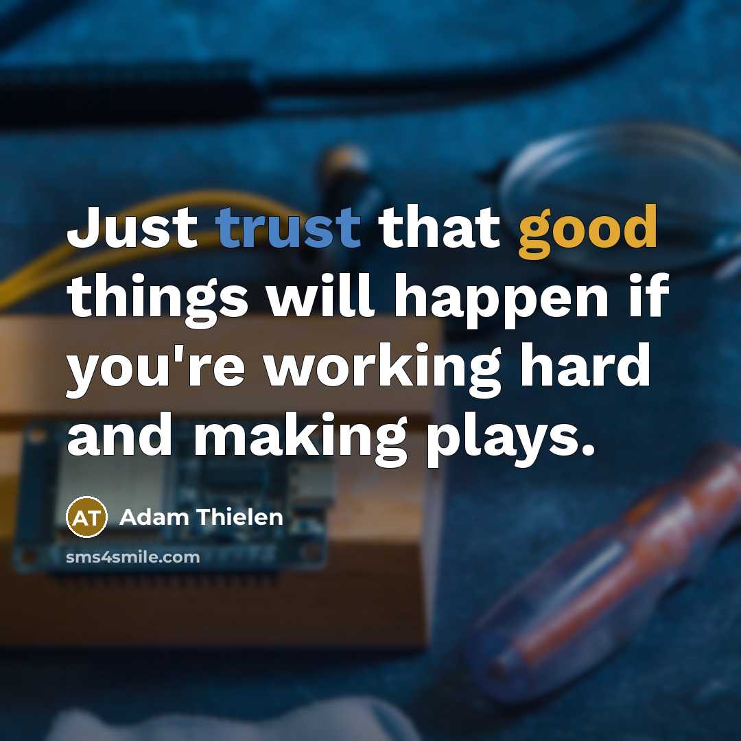 “Just trust that good things will happen if you're working…” quote by Adam Thielen