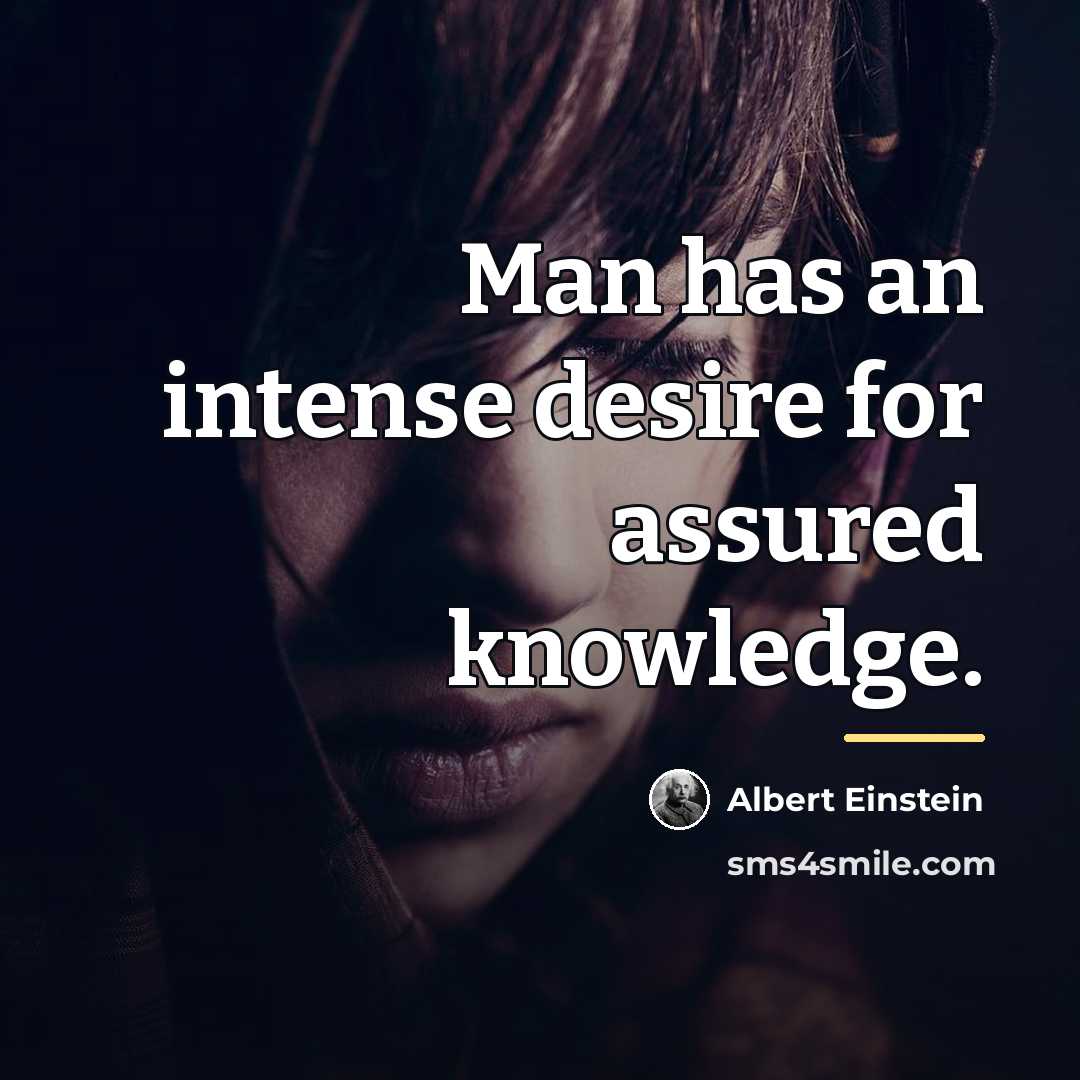 “Man has an intense desire for assured knowledge.…” quote by Albert Einstein