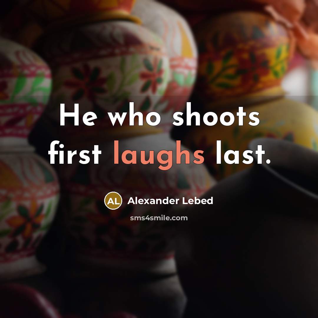 “He who shoots first laughs last.” quote by Alexander Lebed