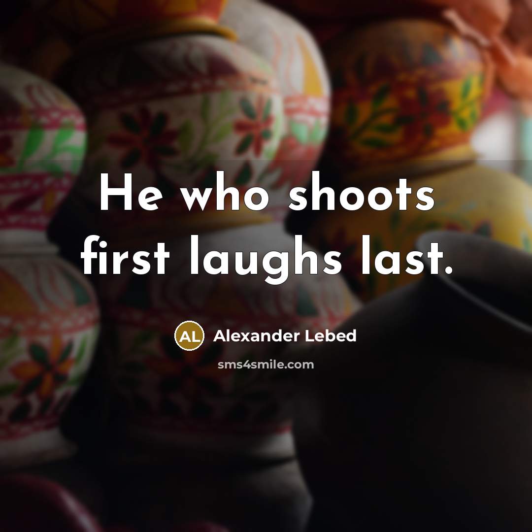 “He who shoots first laughs last.…” quote by Alexander Lebed