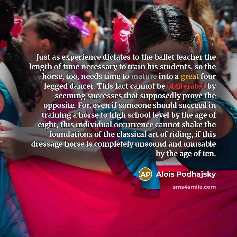 “Just as experience dictates to the ballet teacher the length…” quote by Alois Podhajsky