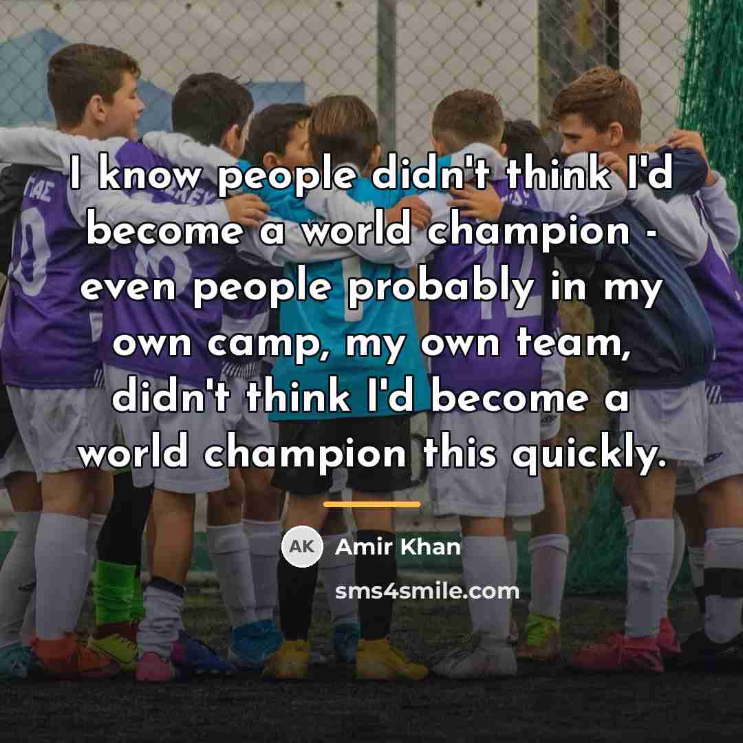 “I know people didn't think I'd become a world champion…” quote by Amir Khan