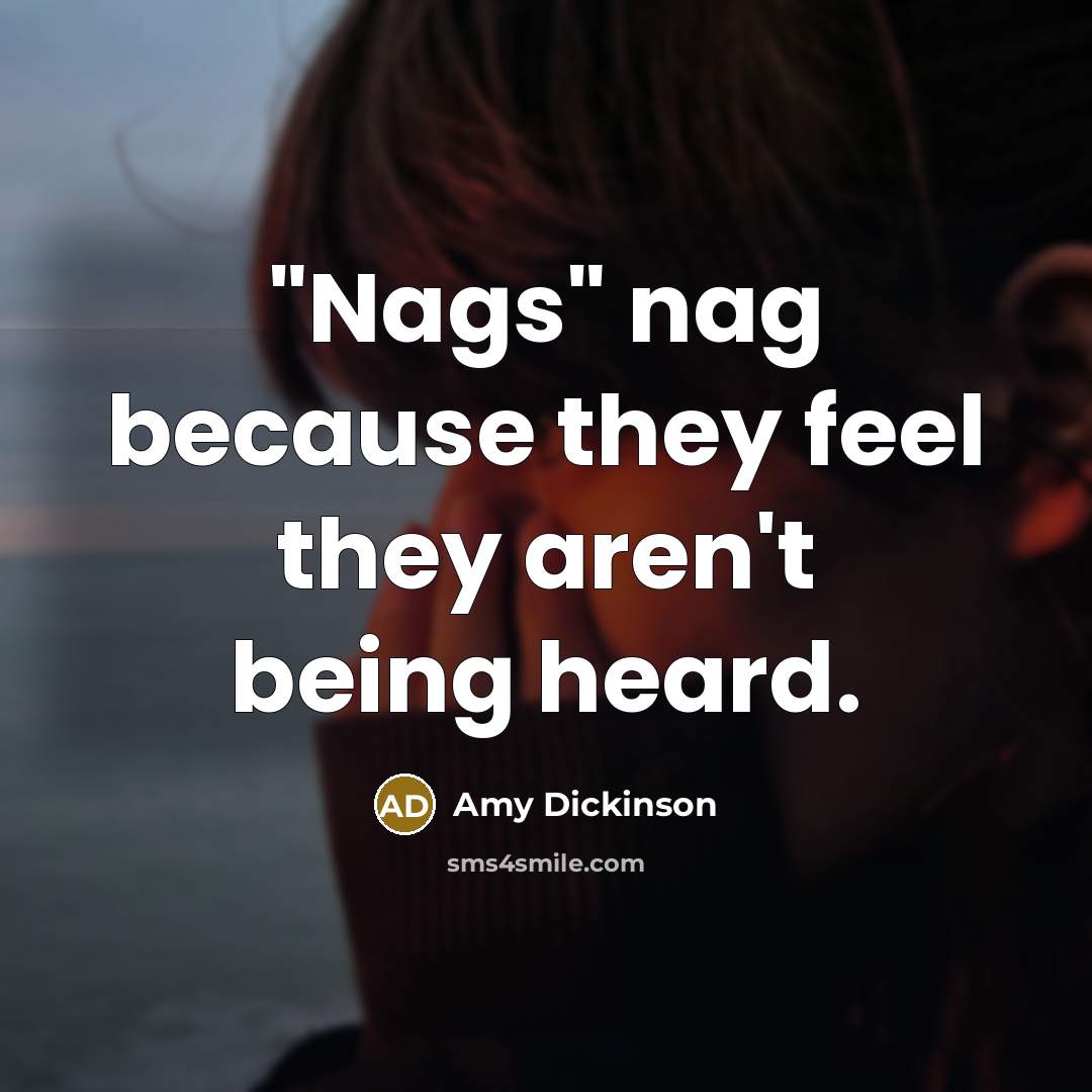 “"Nags" nag because they feel they aren't being heard.…” quote by Amy Dickinson