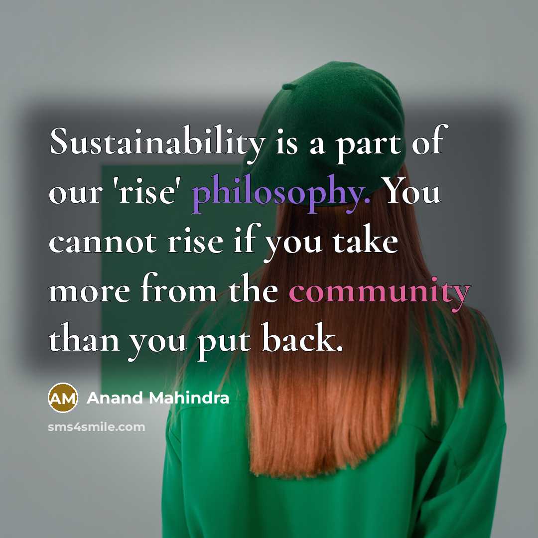 “Sustainability is a part of our 'rise' philosophy. You cannot…” quote by Anand Mahindra