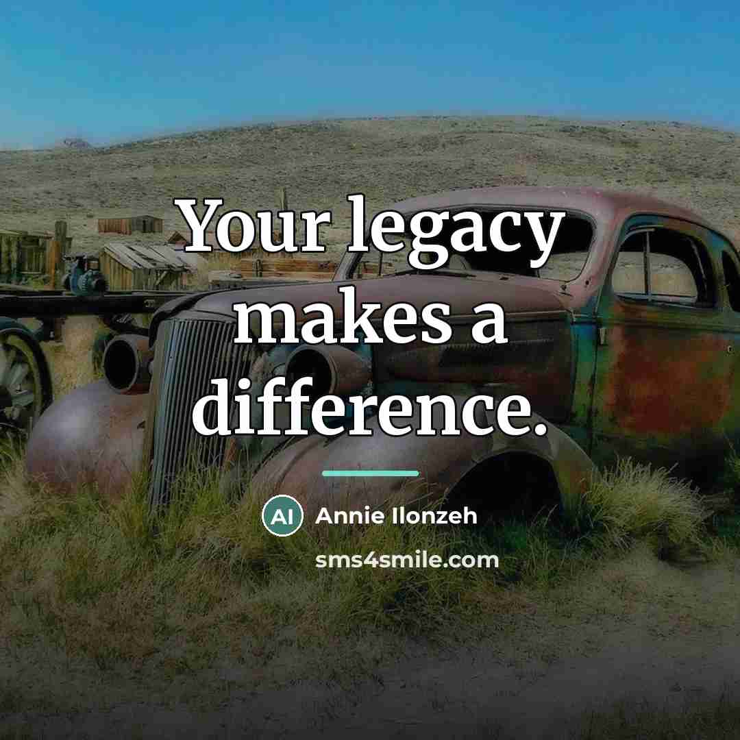“Your legacy makes a difference.…” quote by Annie Ilonzeh