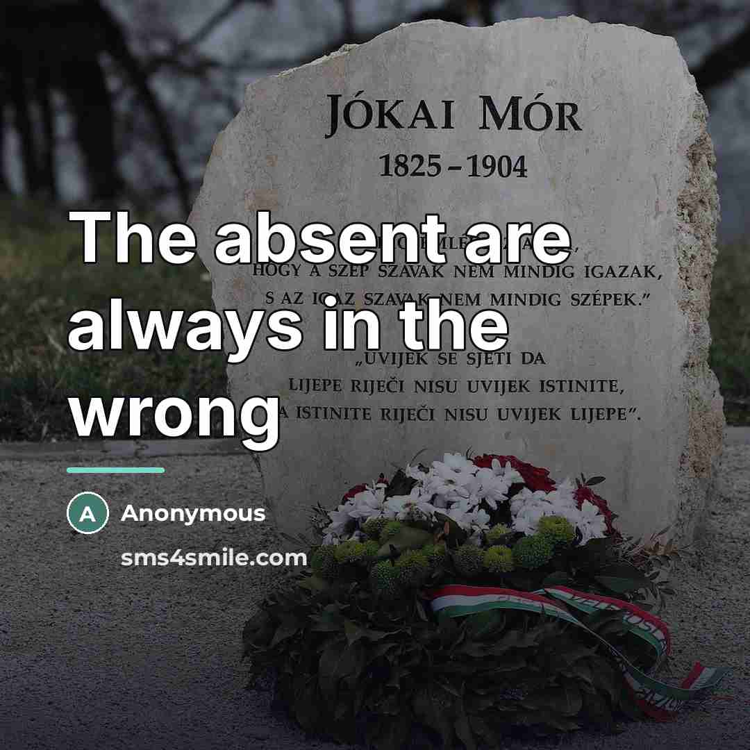 “The absent are always in the wrong…” quote by Anonymous
