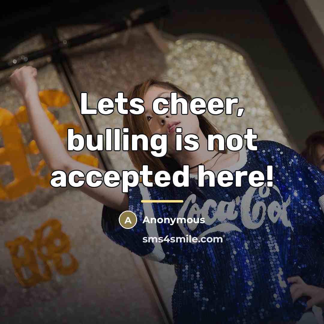 “Lets cheer, bulling is not accepted here!…” quote by Anonymous