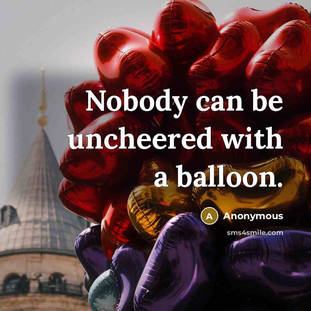 “Nobody can be uncheered with a balloon.…” quote by Anonymous