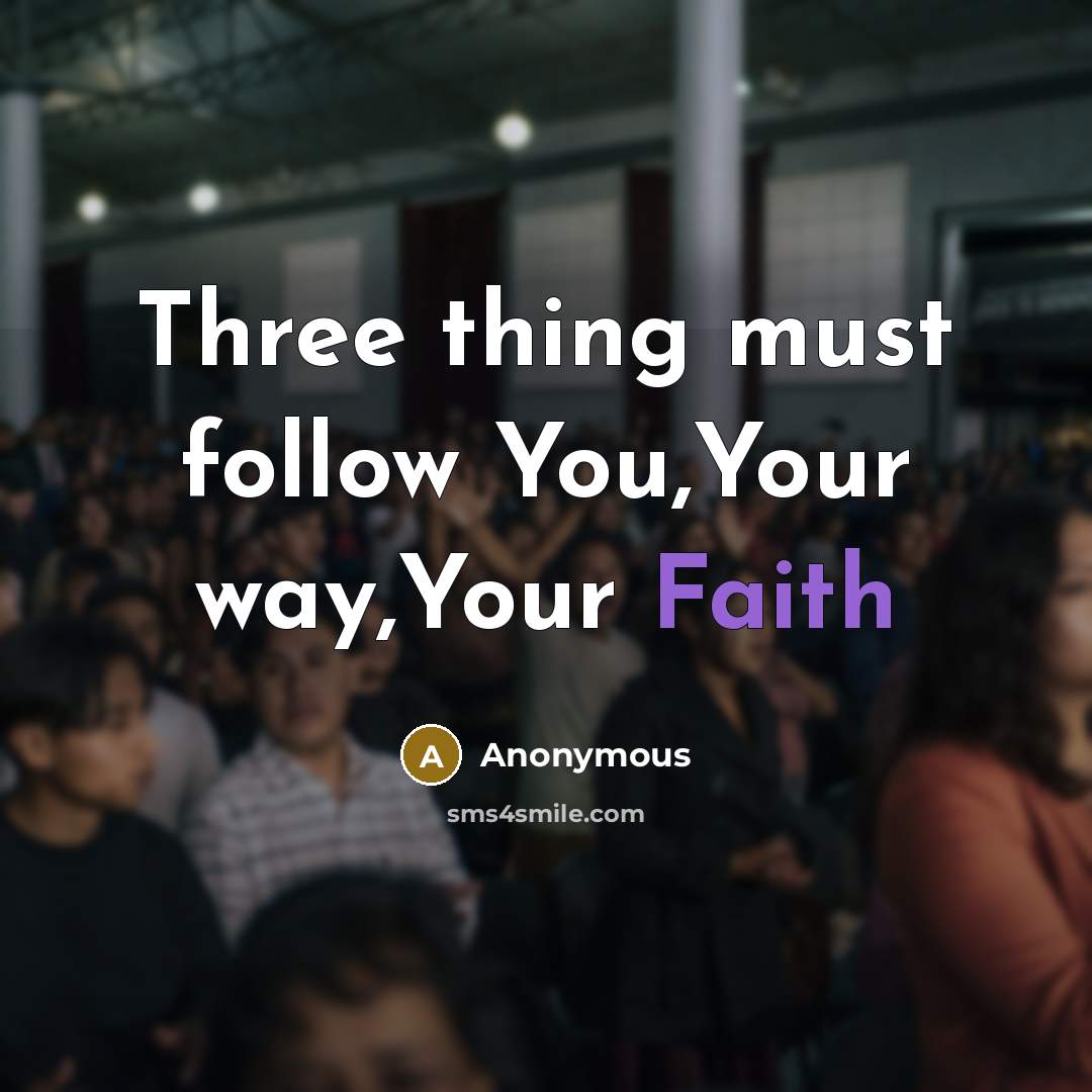 “Three thing must follow You,Your way,Your Faith…” quote by Anonymous