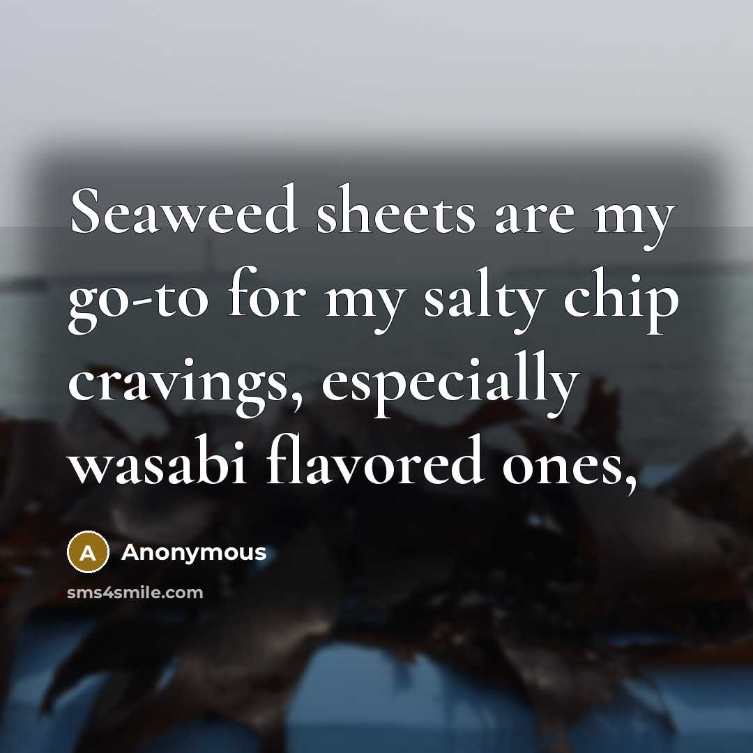 “Seaweed sheets are my go-to for my salty chip cravings,…” quote by Anonymous