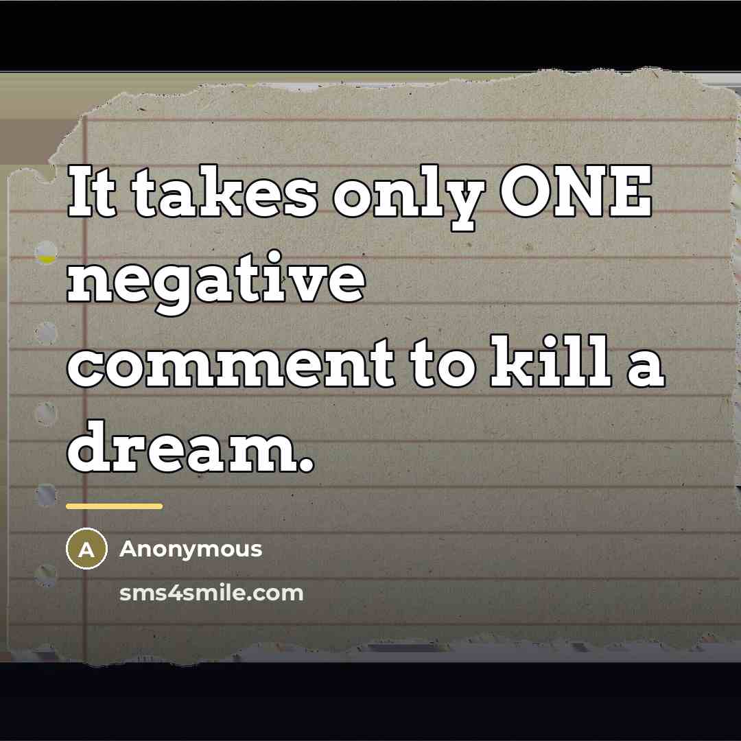 “It takes only ONE negative comment to kill a dream.…” quote by Anonymous