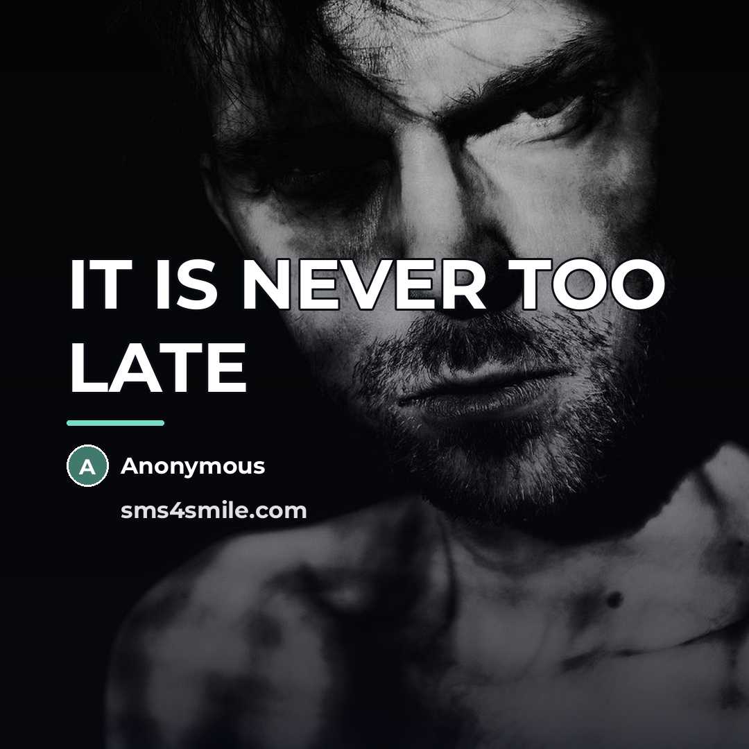 “IT IS NEVER TOO LATE…” quote by Anonymous