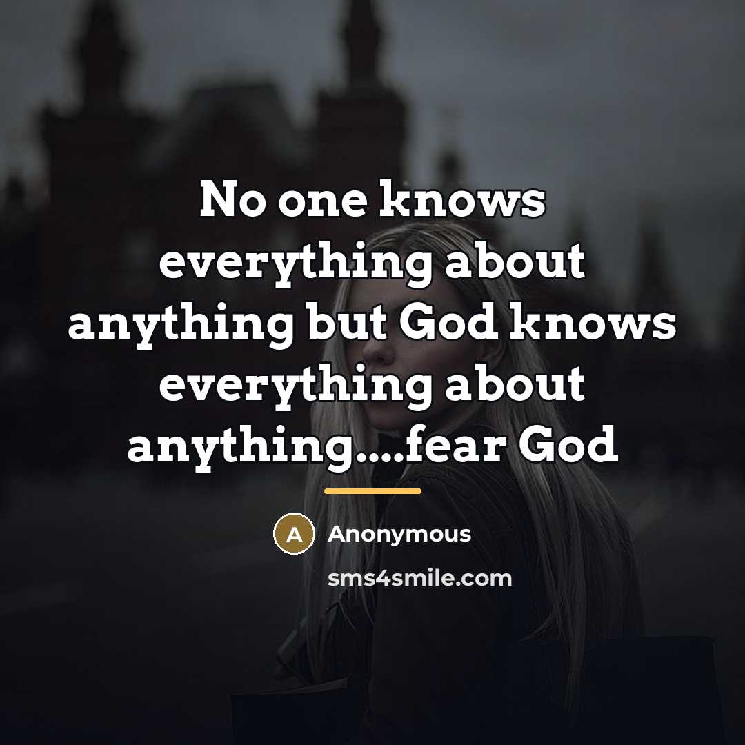 “No one knows everything about anything but God knows everything…” quote by Anonymous