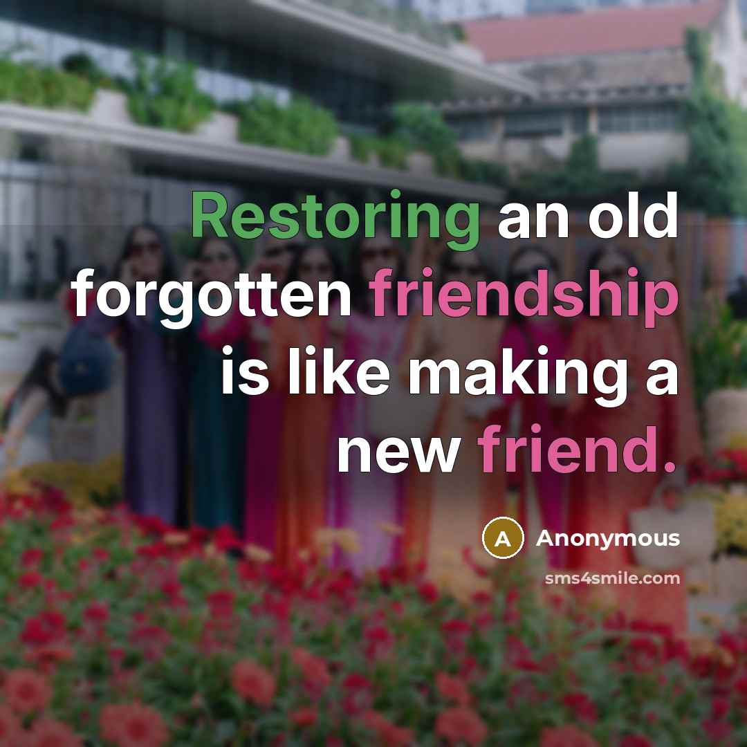 “Restoring an old forgotten friendship is like making a new friend.” quote by Anonymous