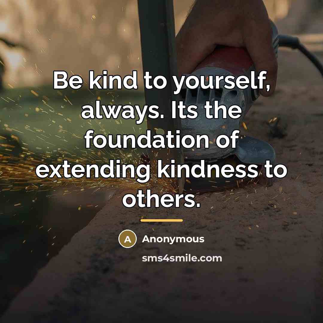 “Be kind to yourself, always. Its the foundation of extending…” quote by Anonymous