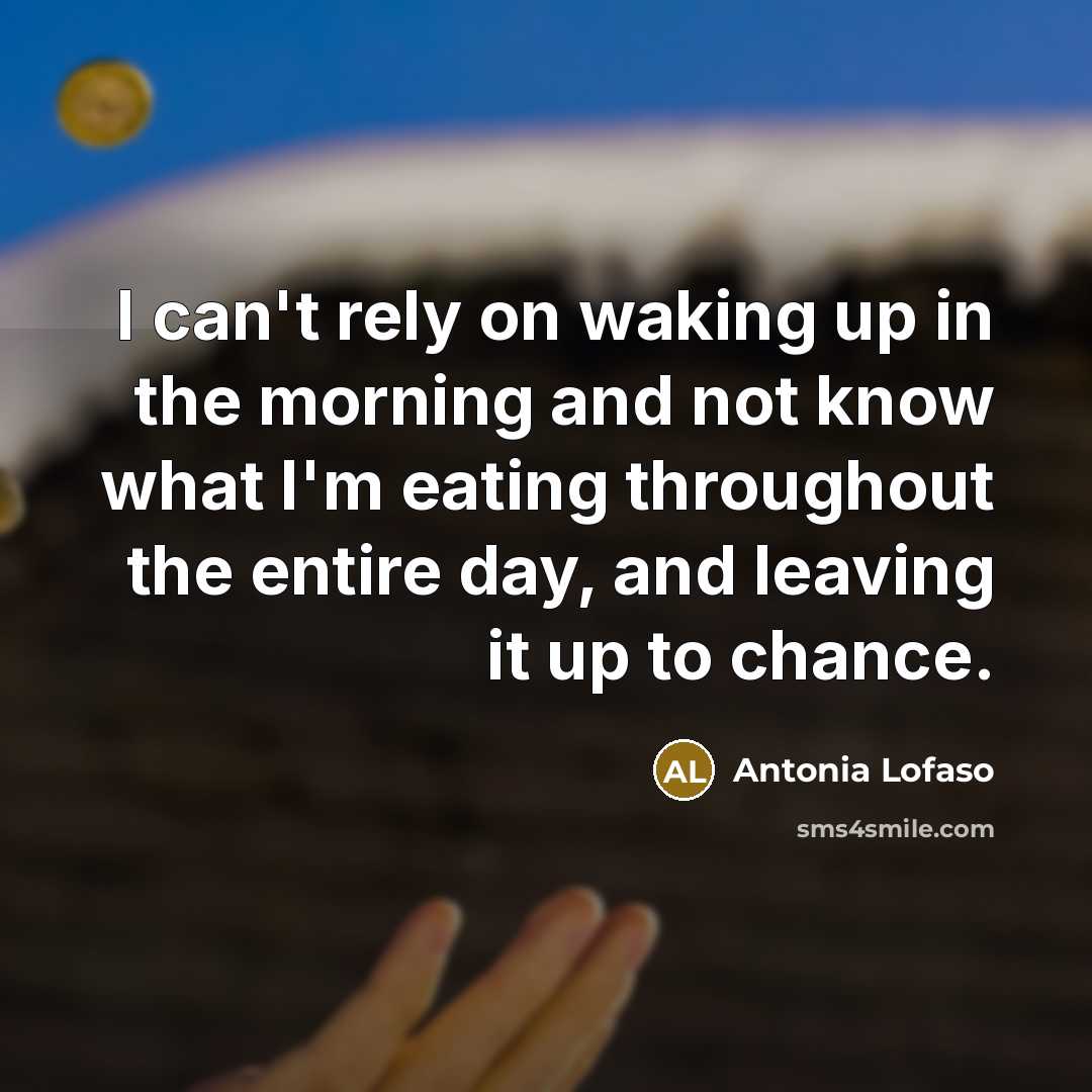 “I can't rely on waking up in the morning and…” quote by Antonia Lofaso