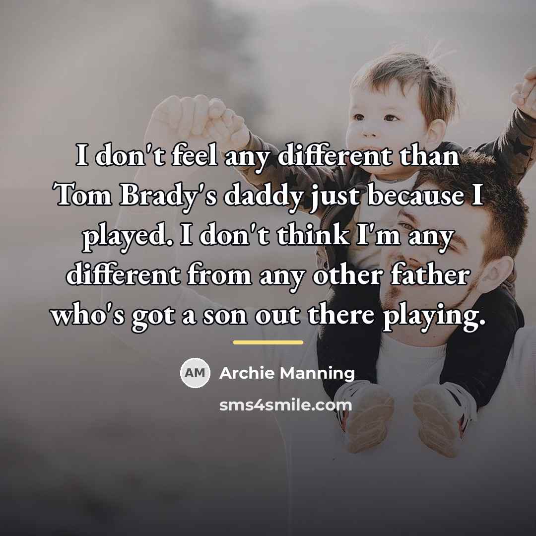 “I don't feel any different than Tom Brady's daddy just…” quote by Archie Manning