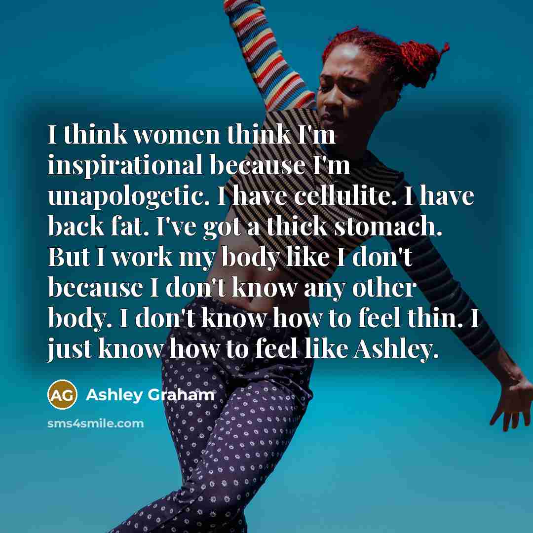 “I think women think I'm inspirational because I'm unapologetic. I…” quote by Ashley Graham