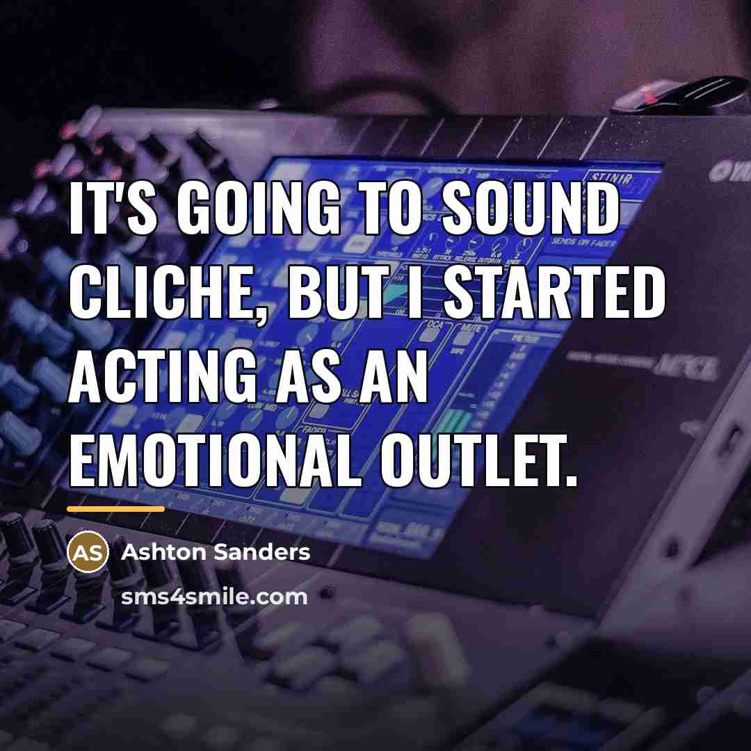 “It's going to sound cliche, but I started acting as…” quote by Ashton Sanders
