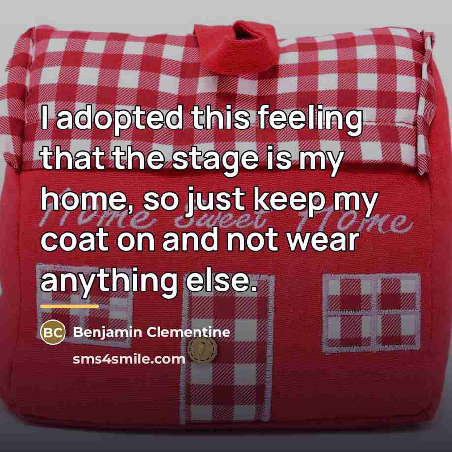 “I adopted this feeling that the stage is my home,…” quote by Benjamin Clementine