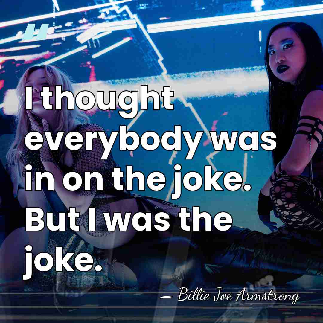 I thought everybody was in on the joke. But I was the&hellip; - Billie Joe Armstrong