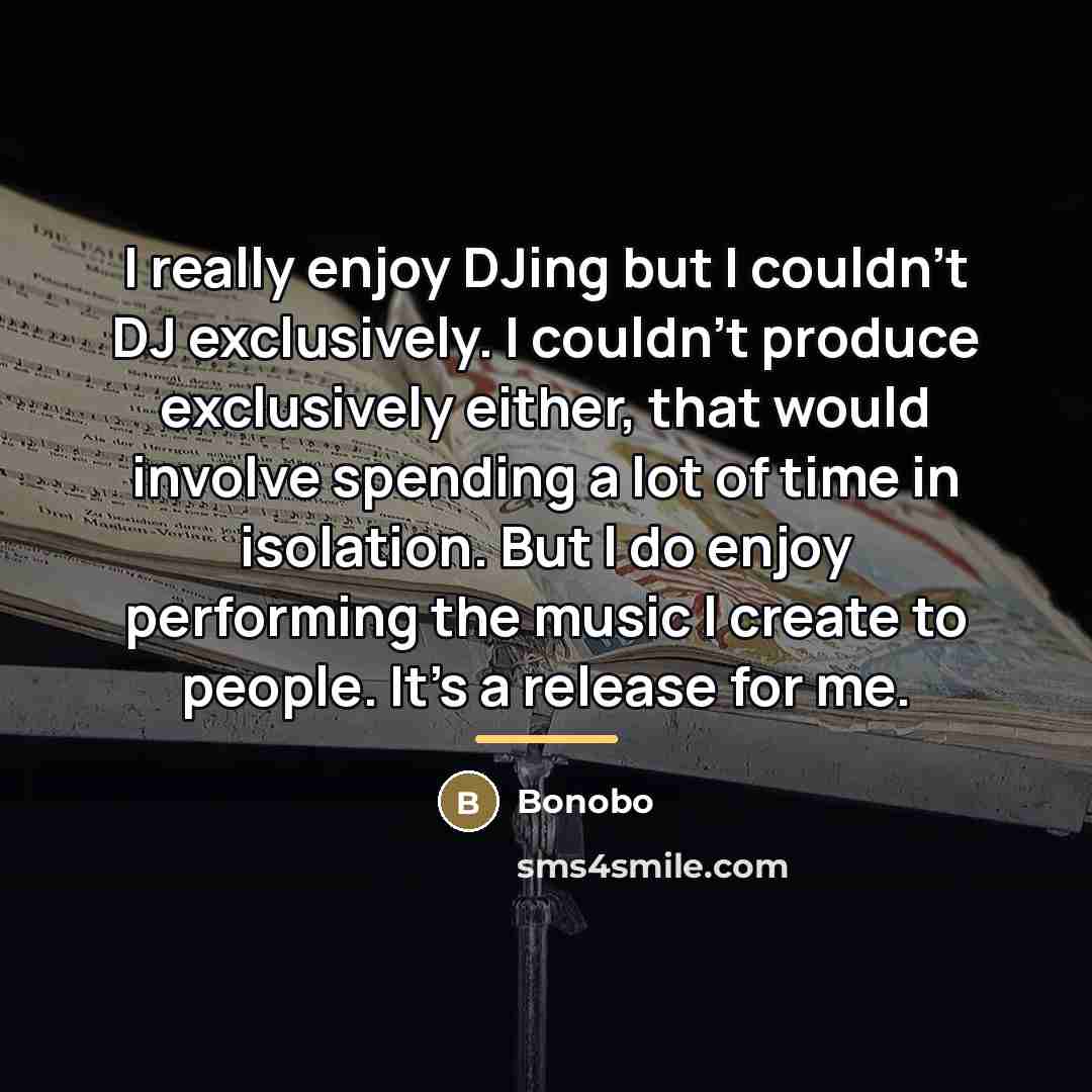 “I really enjoy DJing but I couldn't DJ exclusively. I…” quote by Bonobo