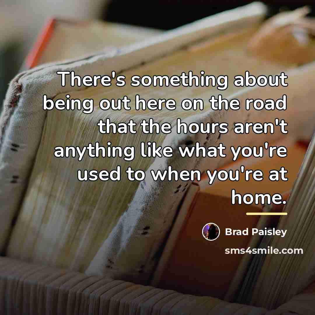 “There's something about being out here on the road that…” quote by Brad Paisley