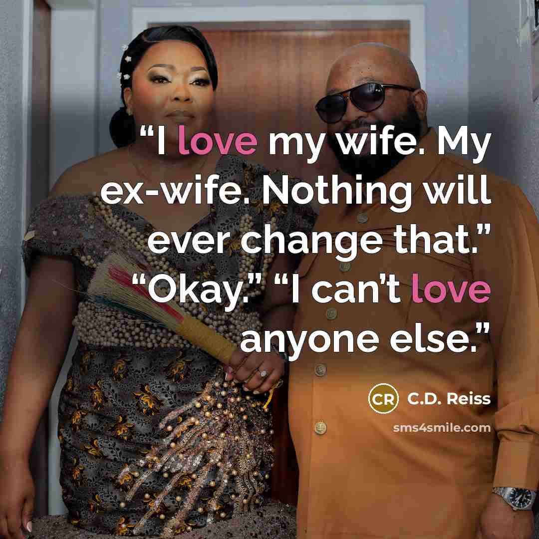 “I love my wife. My ex-wife. Nothing will ever change that.” “Okay.” “I can’t love anyone else.” quote by C.D. Reiss