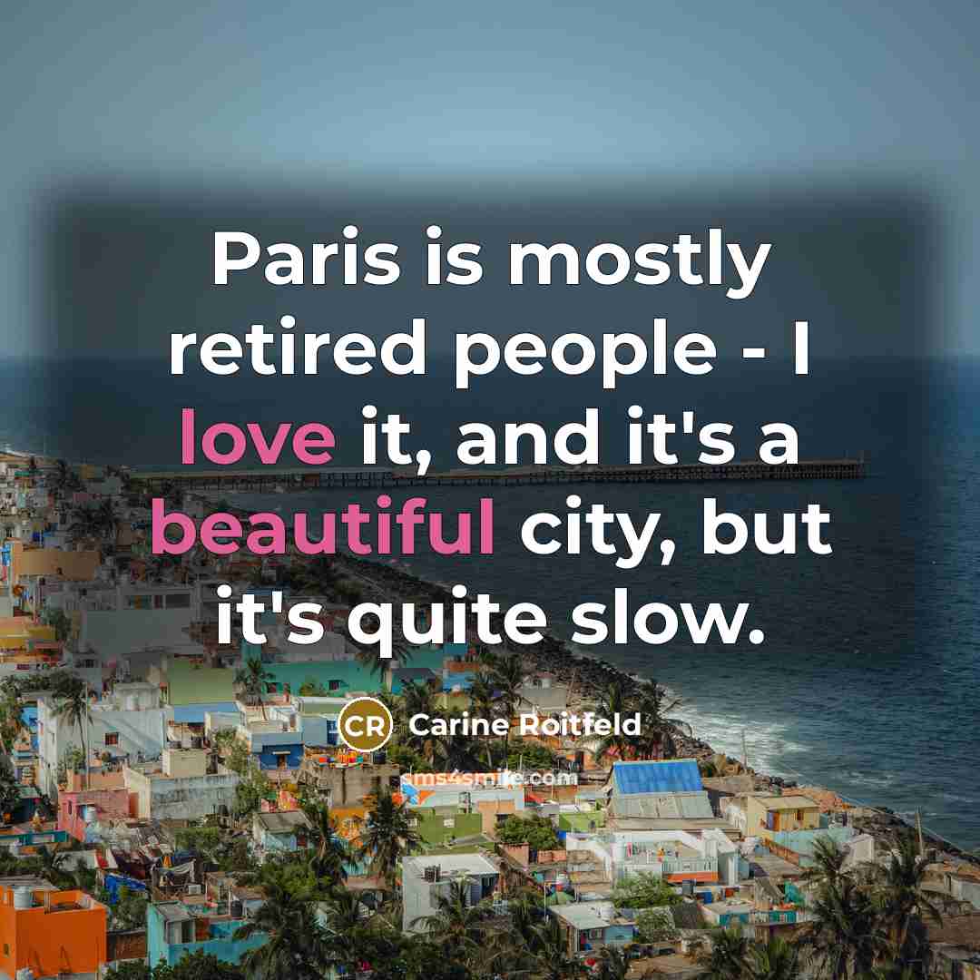 “Paris is mostly retired people - I love it, and…” quote by Carine Roitfeld