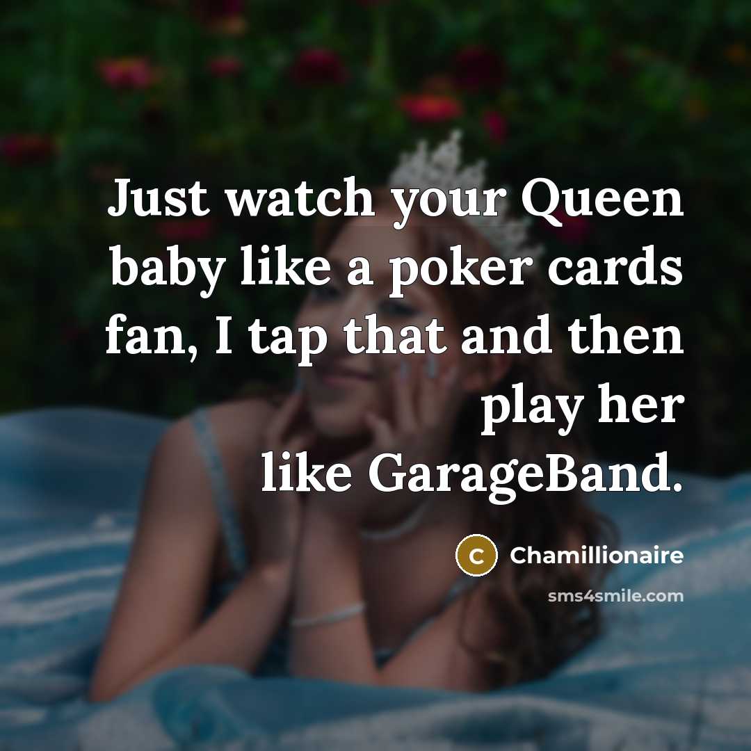 “Just watch your Queen baby like a poker cards fan, I tap that and then play her like GarageBand.” quote by Chamillionaire